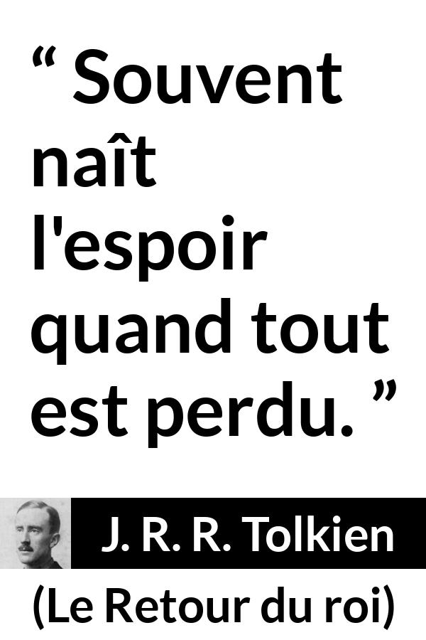Citation de J. R. R. Tolkien sur le désespoir tirée du Retour du roi - Souvent naît l'espoir quand tout est perdu.