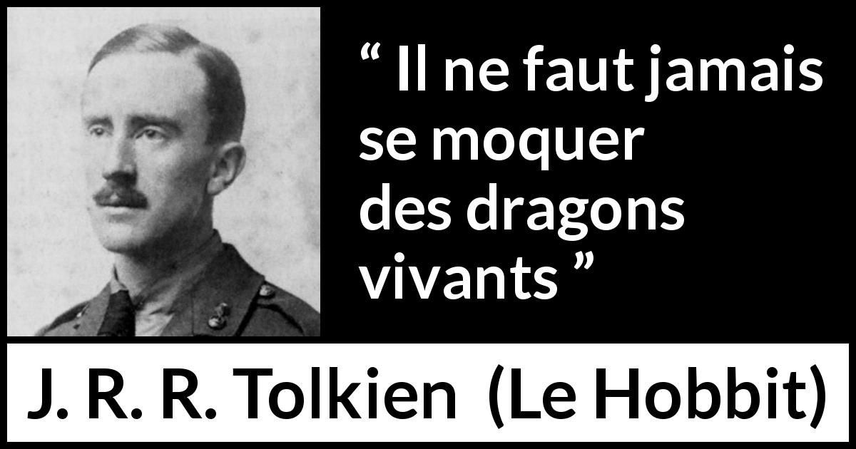 Citation de J. R. R. Tolkien sur le danger tirée du Hobbit - Il ne faut jamais se moquer des dragons vivants