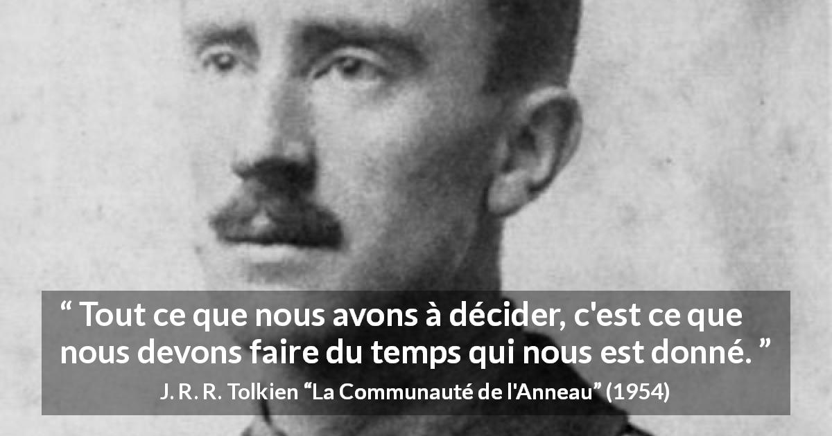 Citation de J. R. R. Tolkien sur le temps tirée de La Communauté de l'Anneau - Tout ce que nous avons à décider, c'est ce que nous devons faire du temps qui nous est donné.