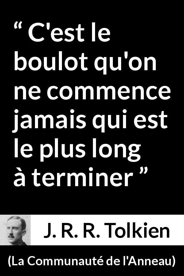 Citation de J. R. R. Tolkien sur le travail tirée de La Communauté de l'Anneau - C'est le boulot qu'on ne commence jamais qui est le plus long à terminer