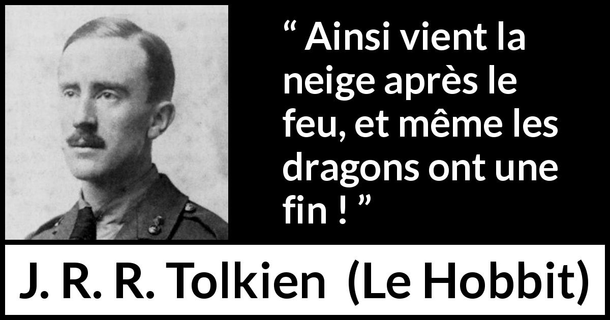 Citation de J. R. R. Tolkien sur les dragons tirée du Hobbit - Ainsi vient la neige après le feu, et même les dragons ont une fin !