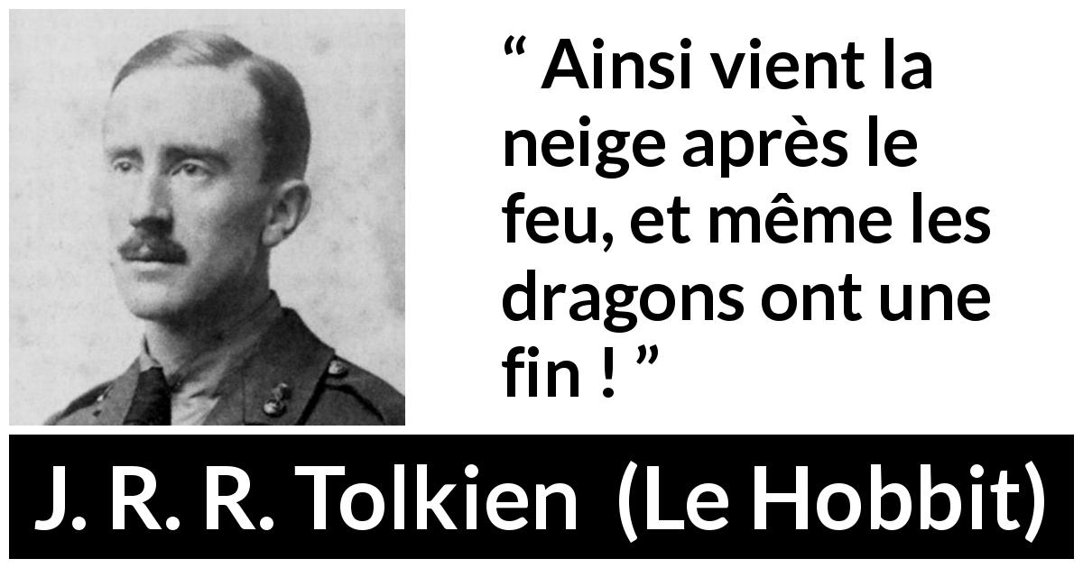 Citation de J. R. R. Tolkien sur les dragons tirée du Hobbit - Ainsi vient la neige après le feu, et même les dragons ont une fin !