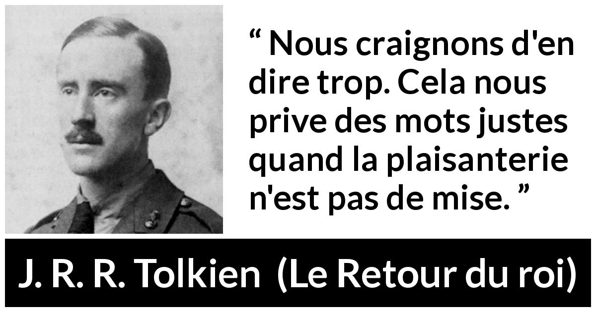 Citation de J. R. R. Tolkien sur les mots tirée du Retour du roi - Nous craignons d'en dire trop. Cela nous prive des mots justes quand la plaisanterie n'est pas de mise.