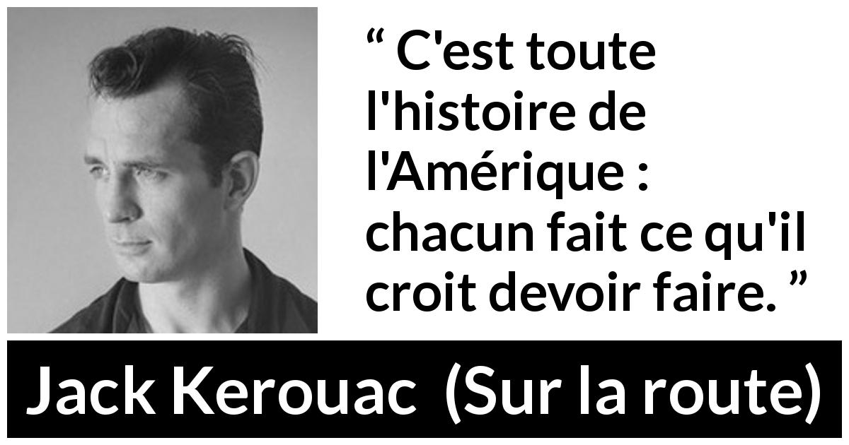 Citation de Jack Kerouac sur l'action tirée de Sur la route - C'est toute l'histoire de l'Amérique : chacun fait ce qu'il croit devoir faire.