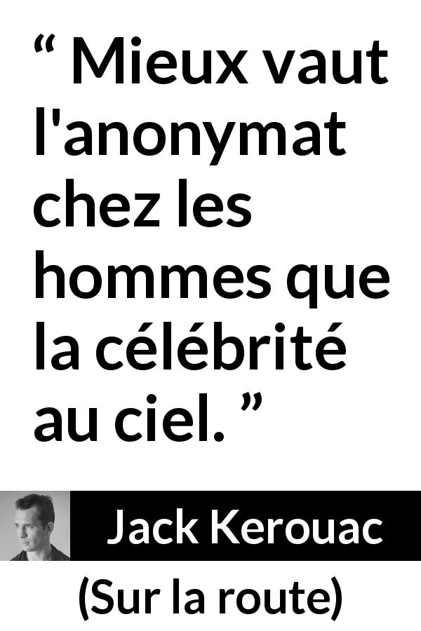Citation de Jack Kerouac sur la célébrité tirée de Sur la route - Mieux vaut l'anonymat chez les hommes que la célébrité au ciel.