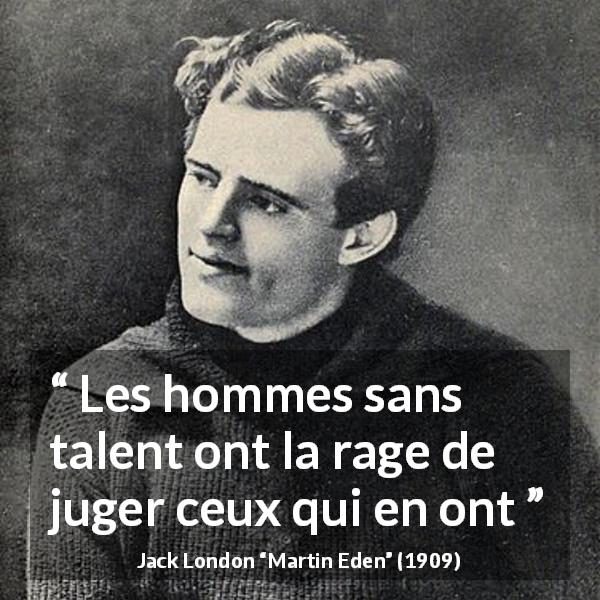 Citation de Jack London sur le talent tirée de Martin Eden - Les hommes sans talent ont la rage de juger ceux qui en ont