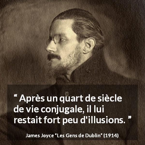 Citation de James Joyce sur couple tirée des Gens de Dublin - Après un quart de siècle de vie conjugale, il lui restait fort peu d'illusions.