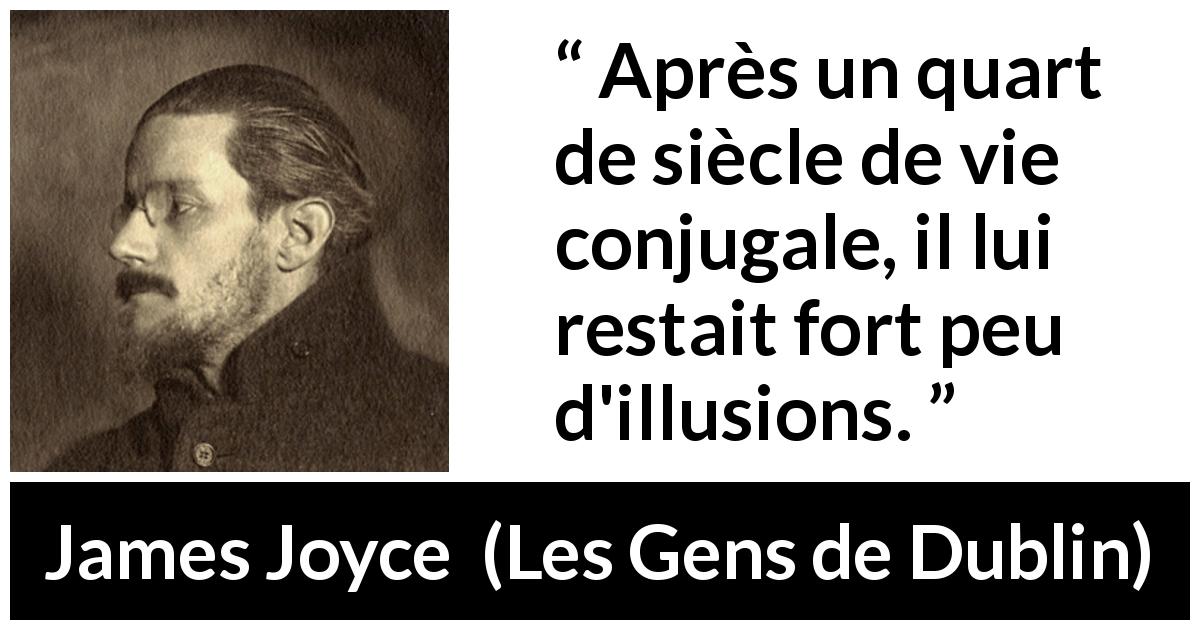 Citation de James Joyce sur couple tirée des Gens de Dublin - Après un quart de siècle de vie conjugale, il lui restait fort peu d'illusions.
