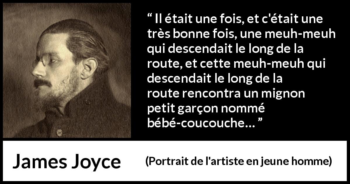 Citation de James Joyce sur enfant tirée de Portrait de l'artiste en jeune homme - Il était une fois, et c'était une très bonne fois, une meuh-meuh qui descendait le long de la route, et cette meuh-meuh qui descendait le long de la route rencontra un mignon petit garçon nommé bébé-coucouche…