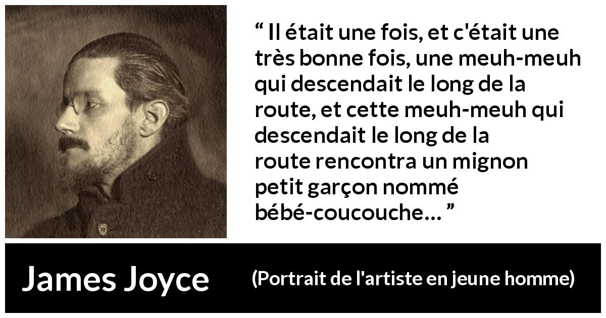 Citation de James Joyce sur enfant tirée de Portrait de l'artiste en jeune homme - Il était une fois, et c'était une très bonne fois, une meuh-meuh qui descendait le long de la route, et cette meuh-meuh qui descendait le long de la route rencontra un mignon petit garçon nommé bébé-coucouche…