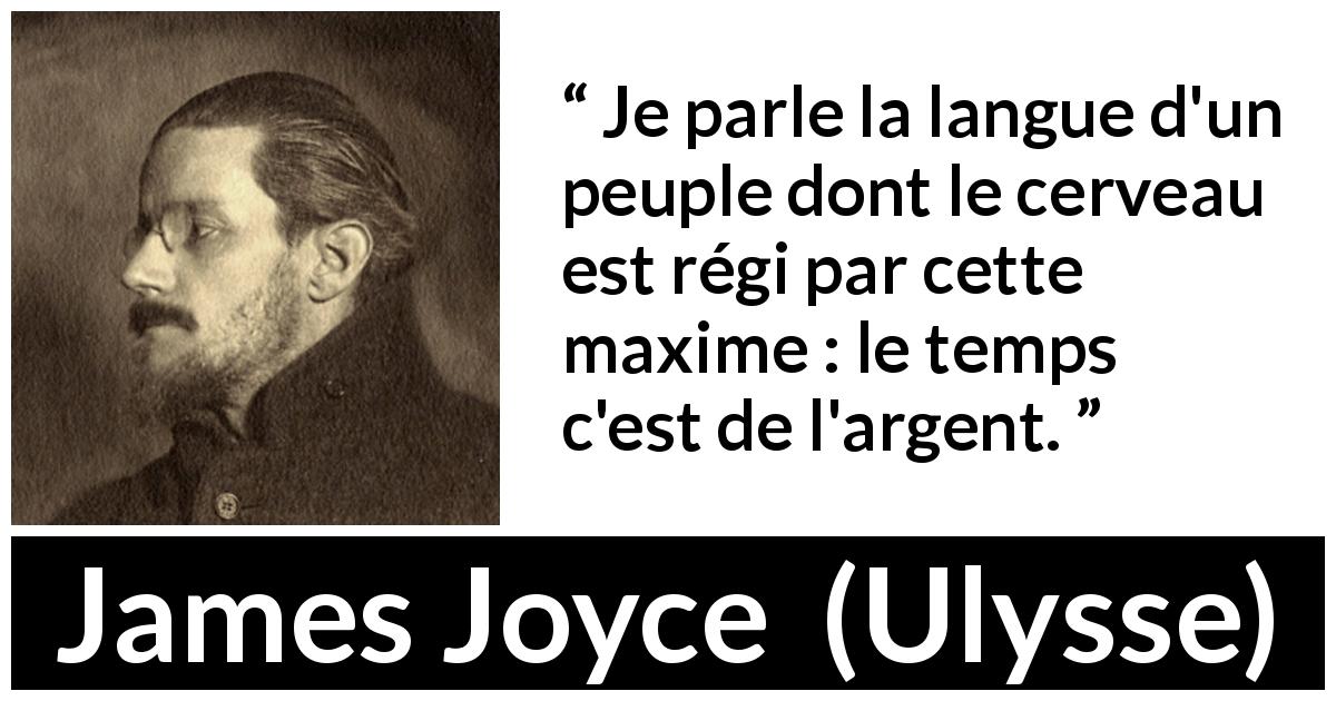 Citation de James Joyce sur l'argent tirée d'Ulysse - Je parle la langue d'un peuple dont le cerveau est régi par cette maxime : le temps c'est de l'argent.