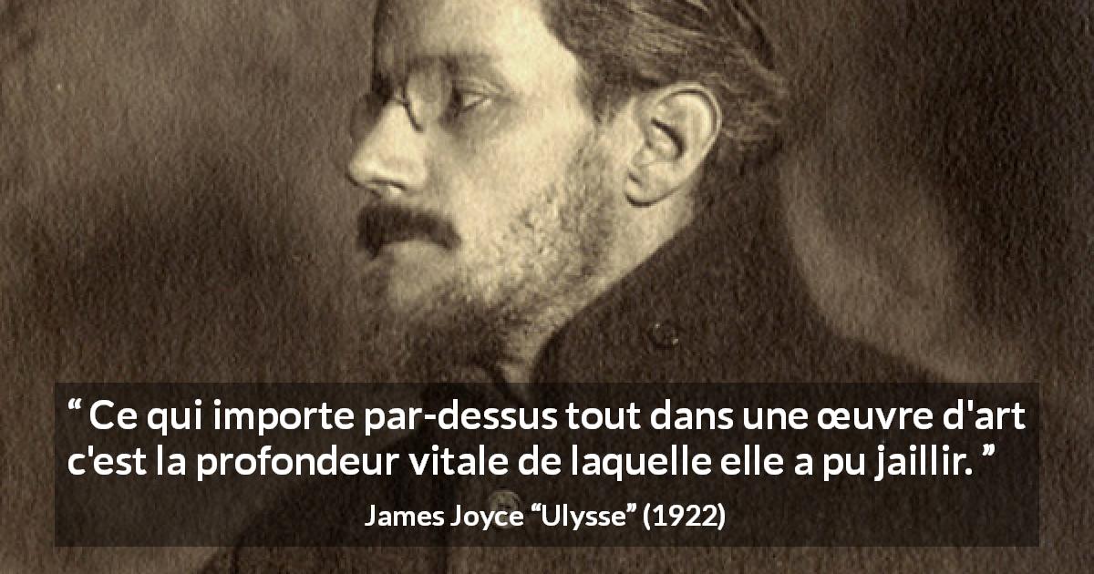 Citation de James Joyce sur l'art tirée d'Ulysse - Ce qui importe par-dessus tout dans une œuvre d'art c'est la profondeur vitale de laquelle elle a pu jaillir.