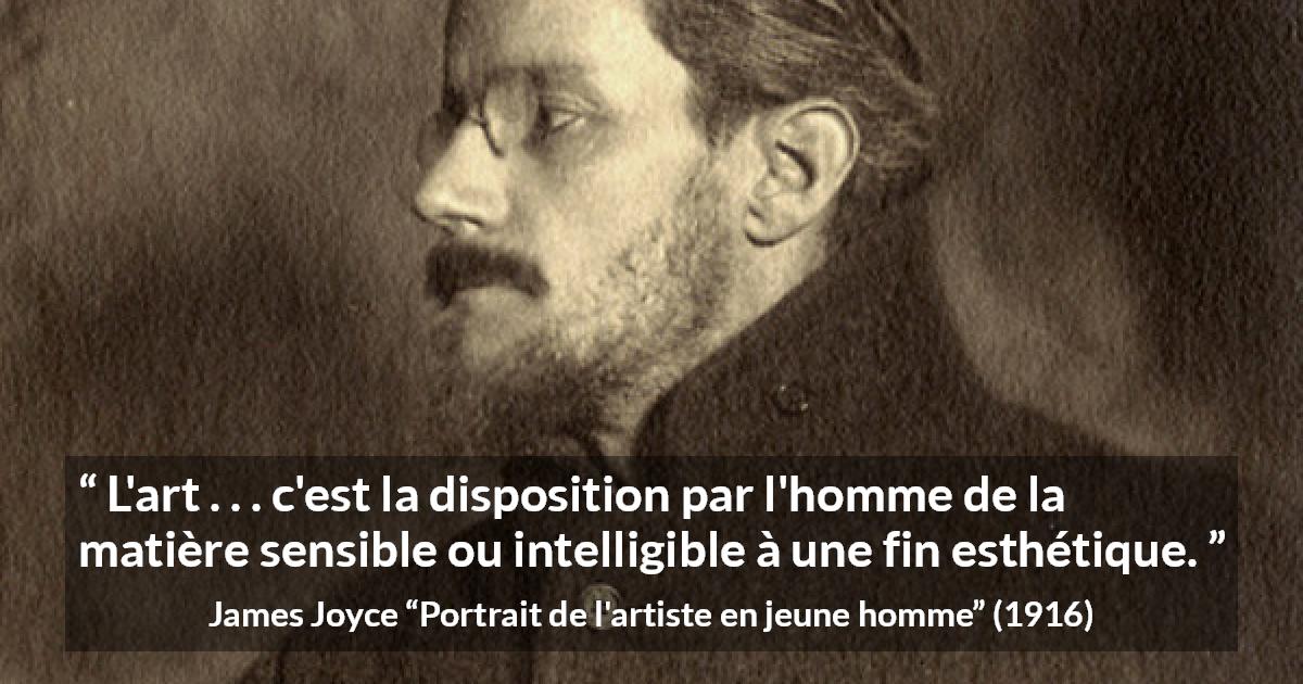 Citation de James Joyce sur l'art tirée de Portrait de l'artiste en jeune homme - L'art . . . c'est la disposition par l'homme de la matière sensible ou intelligible à une fin esthétique.