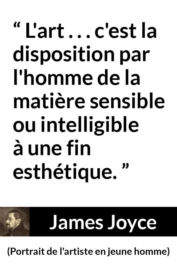 Citation de James Joyce sur l'art tirée de Portrait de l'artiste en jeune homme - L'art . . . c'est la disposition par l'homme de la matière sensible ou intelligible à une fin esthétique.