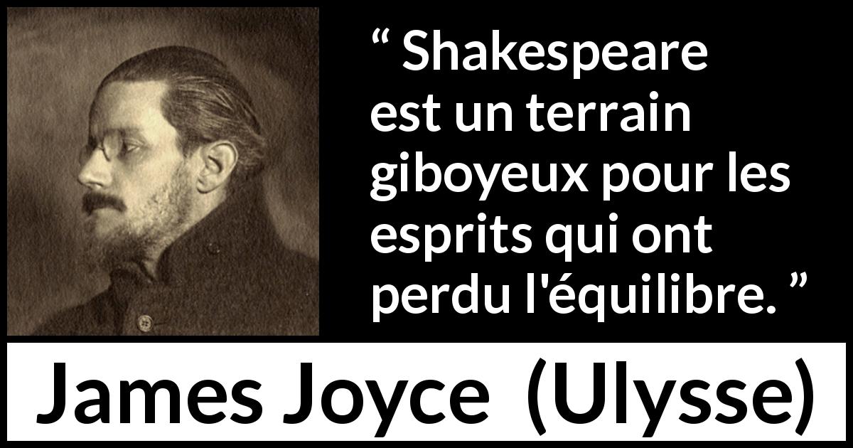 Citation de James Joyce sur l'esprit tirée d'Ulysse - Shakespeare est un terrain giboyeux pour les esprits qui ont perdu l'équilibre.