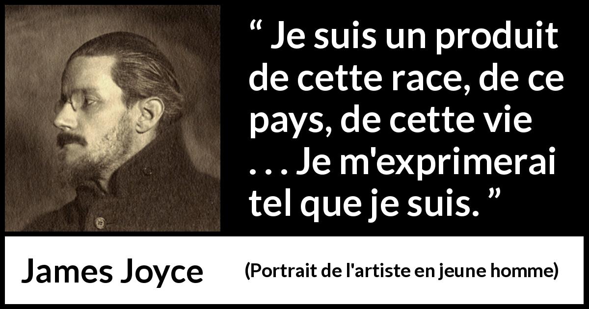 Citation de James Joyce sur l'expression tirée de Portrait de l'artiste en jeune homme - Je suis un produit de cette race, de ce pays, de cette vie . . . Je m'exprimerai tel que je suis.