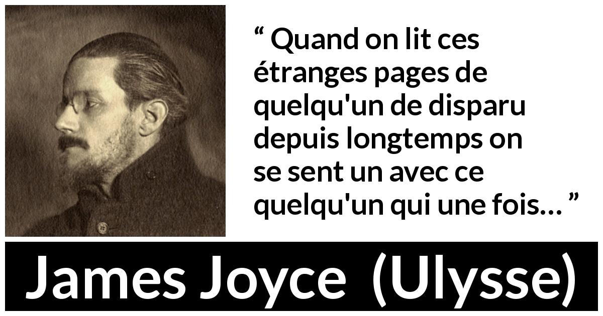 Citation de James Joyce sur la lecture tirée d'Ulysse - Quand on lit ces étranges pages de quelqu'un de disparu depuis longtemps on se sent un avec ce quelqu'un qui une fois…