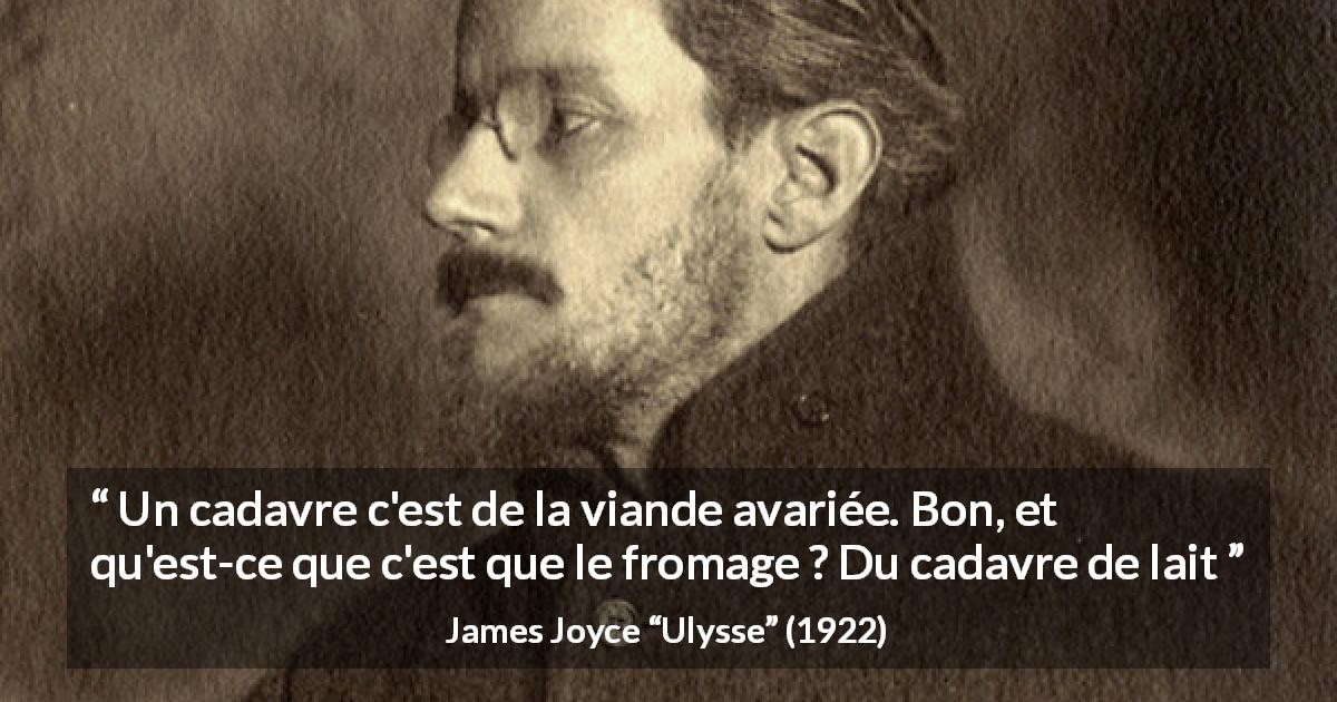 Citation de James Joyce sur la viande tirée d'Ulysse - Un cadavre c'est de la viande avariée. Bon, et qu'est-ce que c'est que le fromage ? Du cadavre de lait