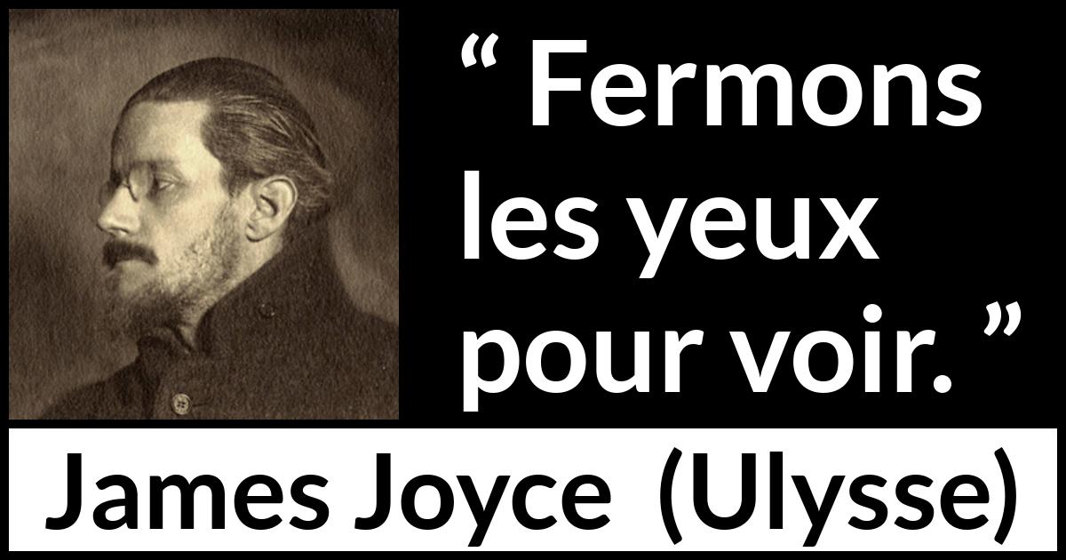 Citation de James Joyce sur la vision tirée d'Ulysse - Fermons les yeux pour voir.
