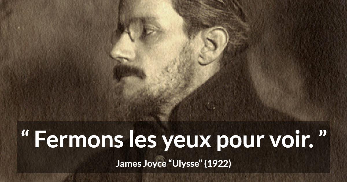 Citation de James Joyce sur la vision tirée d'Ulysse - Fermons les yeux pour voir.