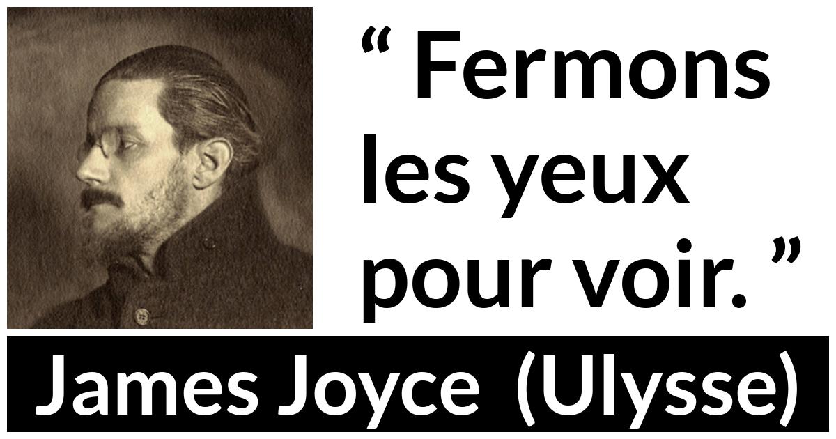Citation de James Joyce sur la vision tirée d'Ulysse - Fermons les yeux pour voir.