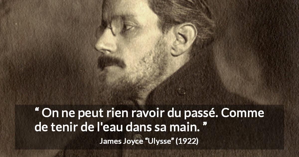 Citation de James Joyce sur le passé tirée d'Ulysse - On ne peut rien ravoir du passé. Comme de tenir de l'eau dans sa main.