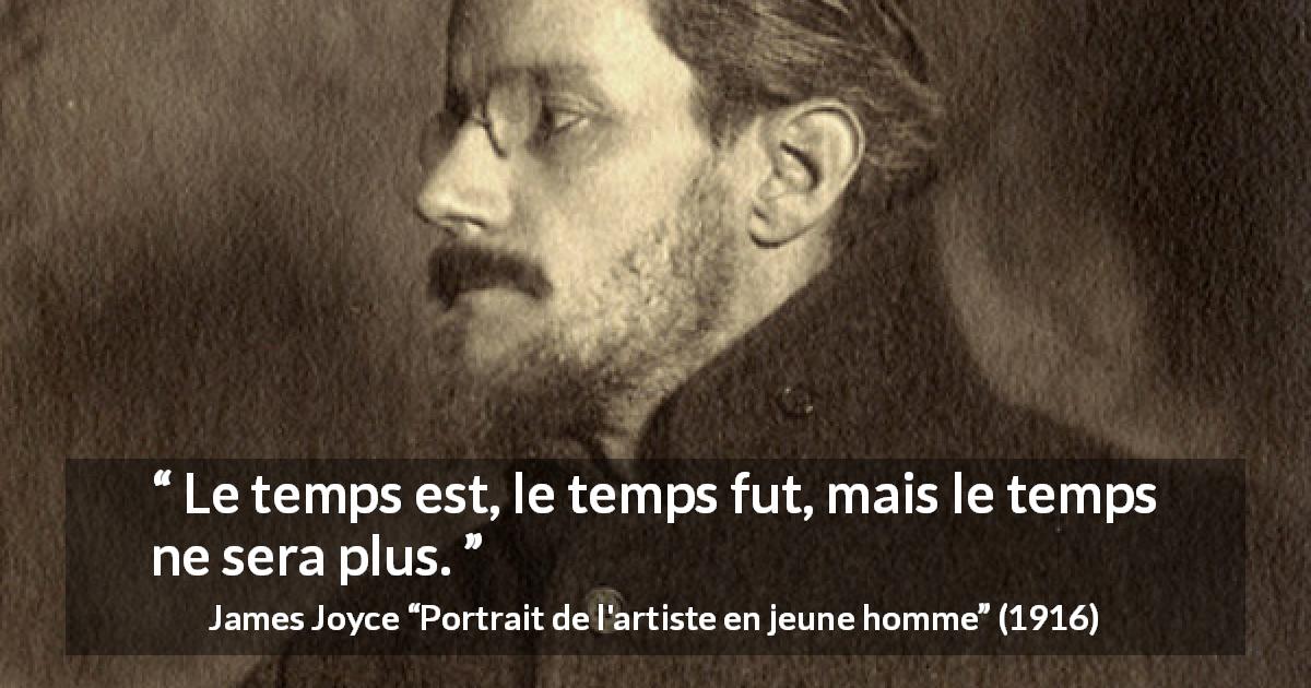 Citation de James Joyce sur le temps tirée de Portrait de l'artiste en jeune homme - Le temps est, le temps fut, mais le temps ne sera plus.