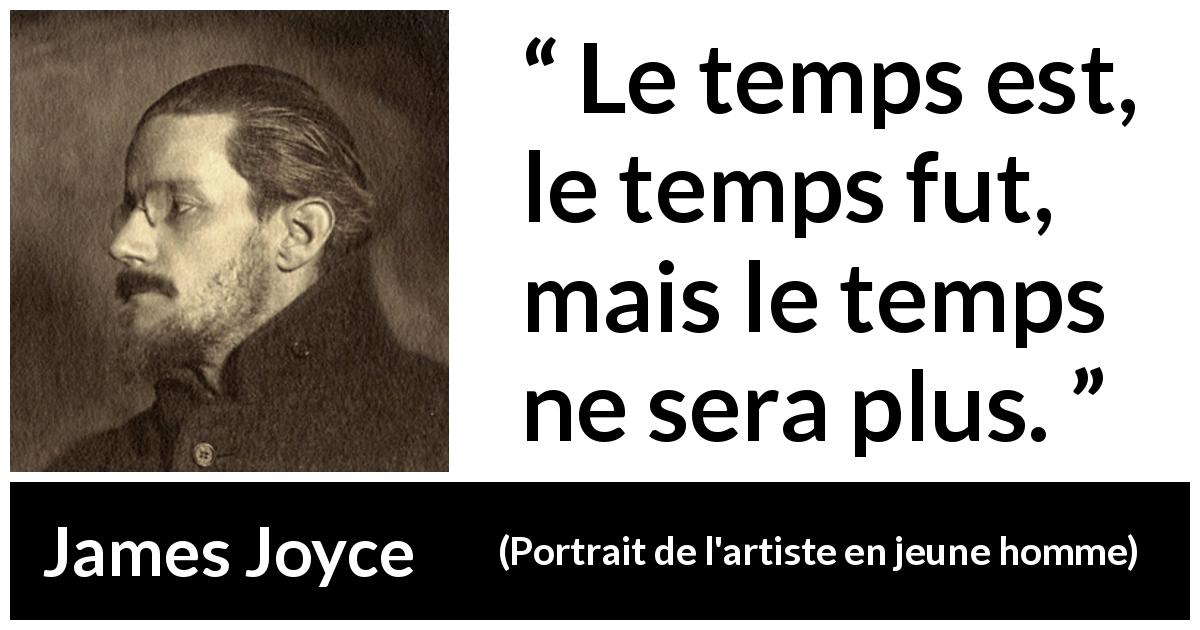 Citation de James Joyce sur le temps tirée de Portrait de l'artiste en jeune homme - Le temps est, le temps fut, mais le temps ne sera plus.