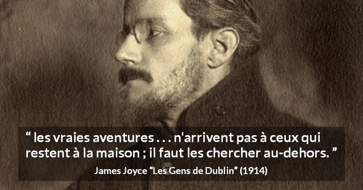 Citation de James Joyce sur le voyage tirée des Gens de Dublin - les vraies aventures . . . n'arrivent pas à ceux qui restent à la maison ; il faut les chercher au-dehors.