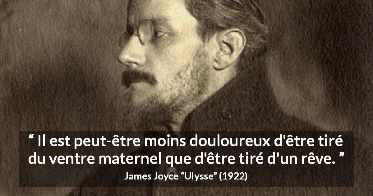 Citation de James Joyce sur les rêves tirée d'Ulysse - Il est peut-être moins douloureux d'être tiré du ventre maternel que d'être tiré d'un rêve.