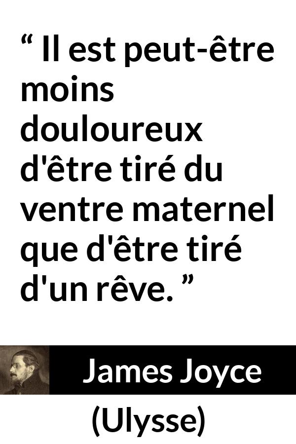 Citation de James Joyce sur les rêves tirée d'Ulysse - Il est peut-être moins douloureux d'être tiré du ventre maternel que d'être tiré d'un rêve.