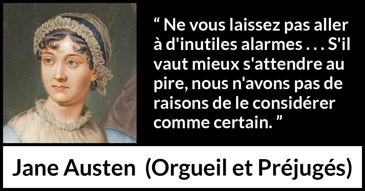 Citation de Jane Austen sur alerte tirée d'Orgueil et Préjugés - Ne vous laissez pas aller à d'inutiles alarmes . . . S'il vaut mieux s'attendre au pire, nous n'avons pas de raisons de le considérer comme certain.