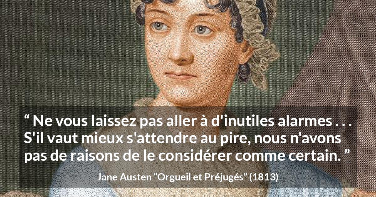 Citation de Jane Austen sur alerte tirée d'Orgueil et Préjugés - Ne vous laissez pas aller à d'inutiles alarmes . . . S'il vaut mieux s'attendre au pire, nous n'avons pas de raisons de le considérer comme certain.