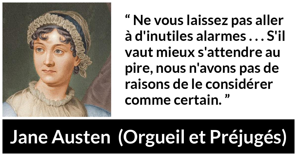 Citation de Jane Austen sur alerte tirée d'Orgueil et Préjugés - Ne vous laissez pas aller à d'inutiles alarmes . . . S'il vaut mieux s'attendre au pire, nous n'avons pas de raisons de le considérer comme certain.