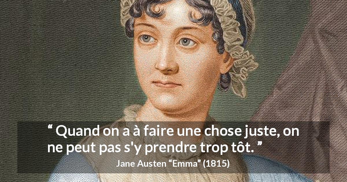 Citation de Jane Austen sur l'action tirée d'Emma - Quand on a à faire une chose juste, on ne peut pas s'y prendre trop tôt.