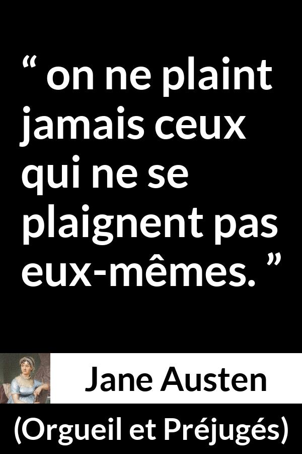 Citation de Jane Austen sur l'empathie tirée d'Orgueil et Préjugés - on ne plaint jamais ceux qui ne se plaignent pas eux-mêmes.