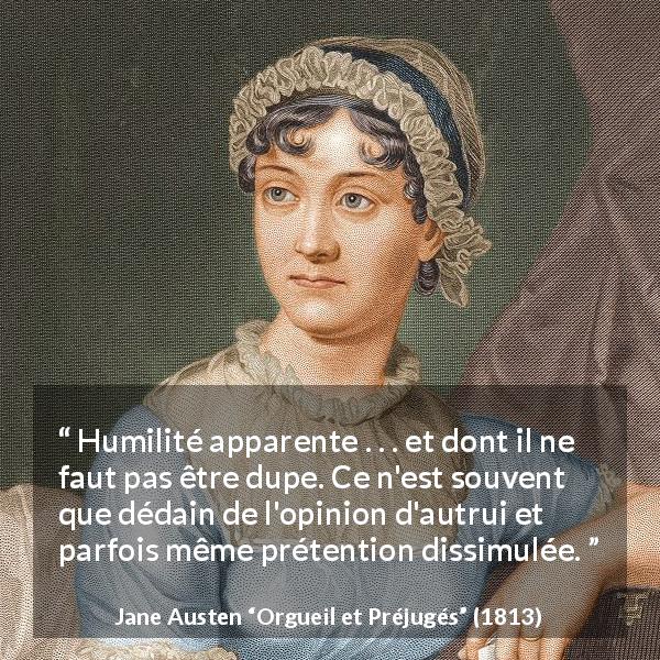 Citation de Jane Austen sur l'humilité tirée d'Orgueil et Préjugés - Humilité apparente . . . et dont il ne faut pas être dupe. Ce n'est souvent que dédain de l'opinion d'autrui et parfois même prétention dissimulée.