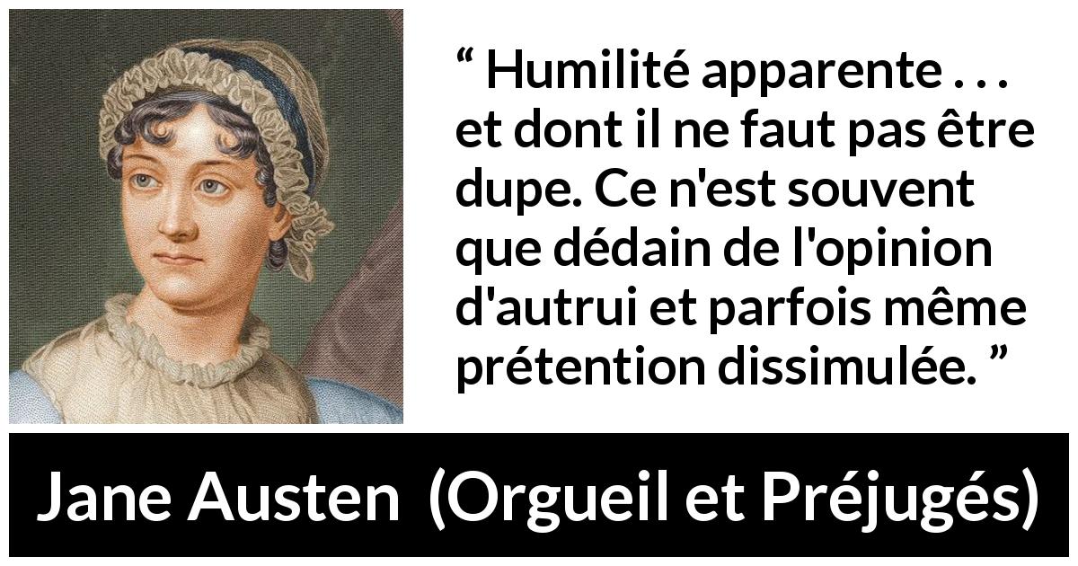 Citation de Jane Austen sur l'humilité tirée d'Orgueil et Préjugés - Humilité apparente . . . et dont il ne faut pas être dupe. Ce n'est souvent que dédain de l'opinion d'autrui et parfois même prétention dissimulée.