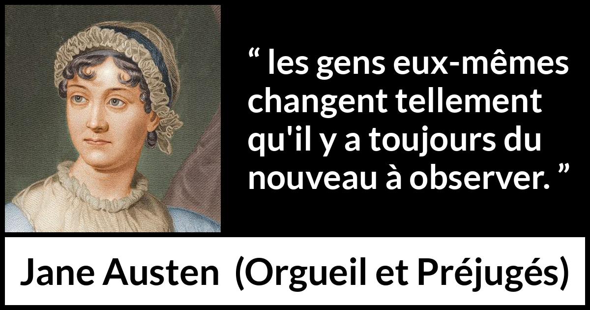 Citation de Jane Austen sur l'observation tirée d'Orgueil et Préjugés - les gens eux-mêmes changent tellement qu'il y a toujours du nouveau à observer.