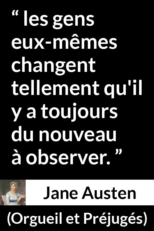 Citation de Jane Austen sur l'observation tirée d'Orgueil et Préjugés - les gens eux-mêmes changent tellement qu'il y a toujours du nouveau à observer.
