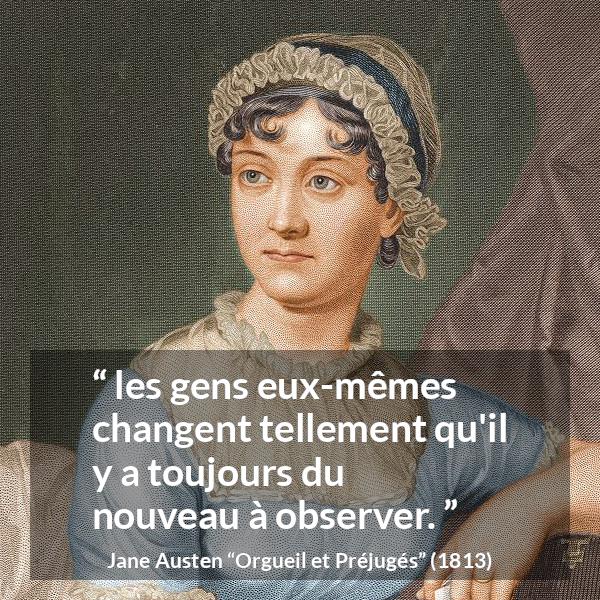 Citation de Jane Austen sur l'observation tirée d'Orgueil et Préjugés - les gens eux-mêmes changent tellement qu'il y a toujours du nouveau à observer.