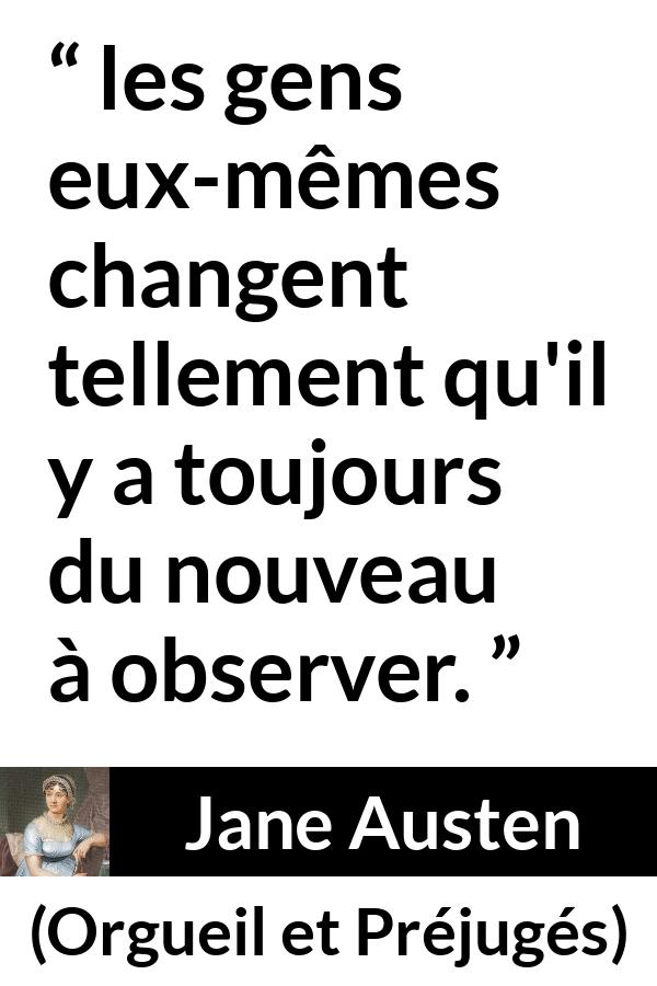 Citation de Jane Austen sur l'observation tirée d'Orgueil et Préjugés - les gens eux-mêmes changent tellement qu'il y a toujours du nouveau à observer.