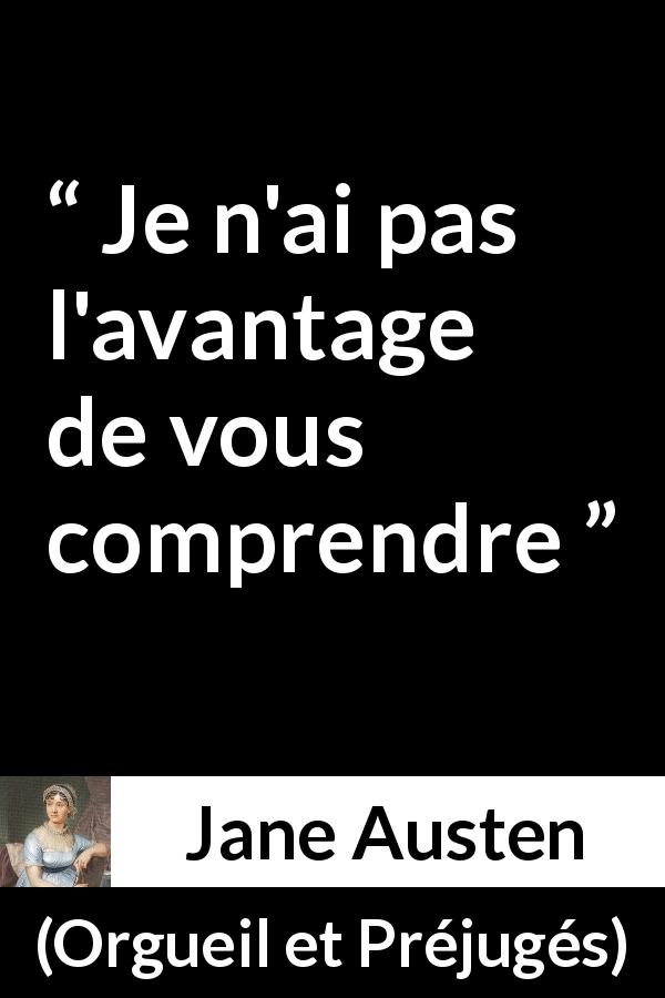 Citation de Jane Austen sur la compréhension tirée d'Orgueil et Préjugés - Je n'ai pas l'avantage de vous comprendre