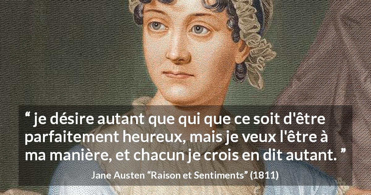 Citation de Jane Austen sur la manière tirée de Raison et Sentiments - je désire autant que qui que ce soit d'être parfaitement heureux, mais je veux l'être à ma manière, et chacun je crois en dit autant.