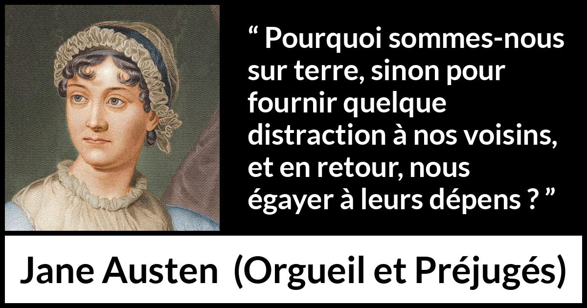 Citation de Jane Austen sur la moquerie tirée d'Orgueil et Préjugés - Pourquoi sommes-nous sur terre, sinon pour fournir quelque distraction à nos voisins, et en retour, nous égayer à leurs dépens ?