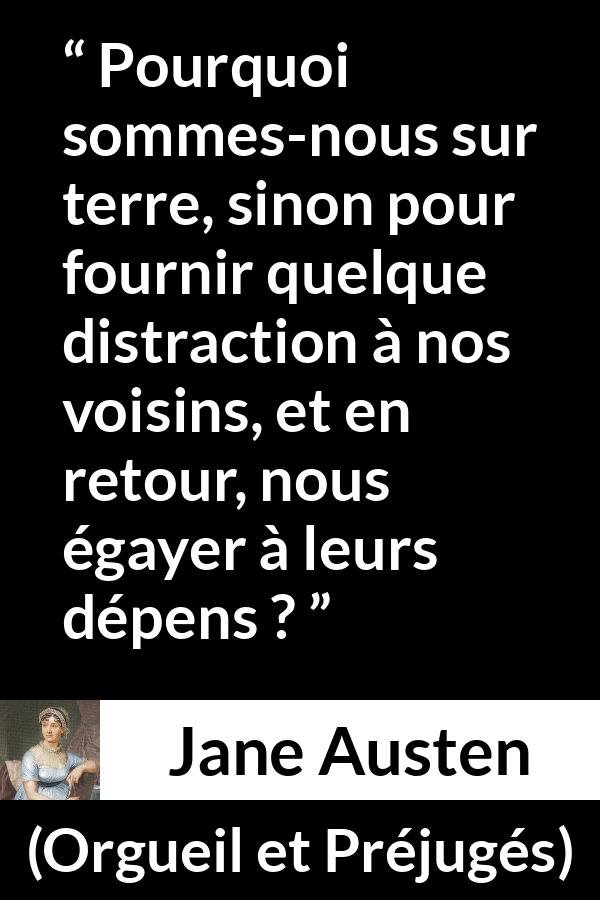 Citation de Jane Austen sur la moquerie tirée d'Orgueil et Préjugés - Pourquoi sommes-nous sur terre, sinon pour fournir quelque distraction à nos voisins, et en retour, nous égayer à leurs dépens ?