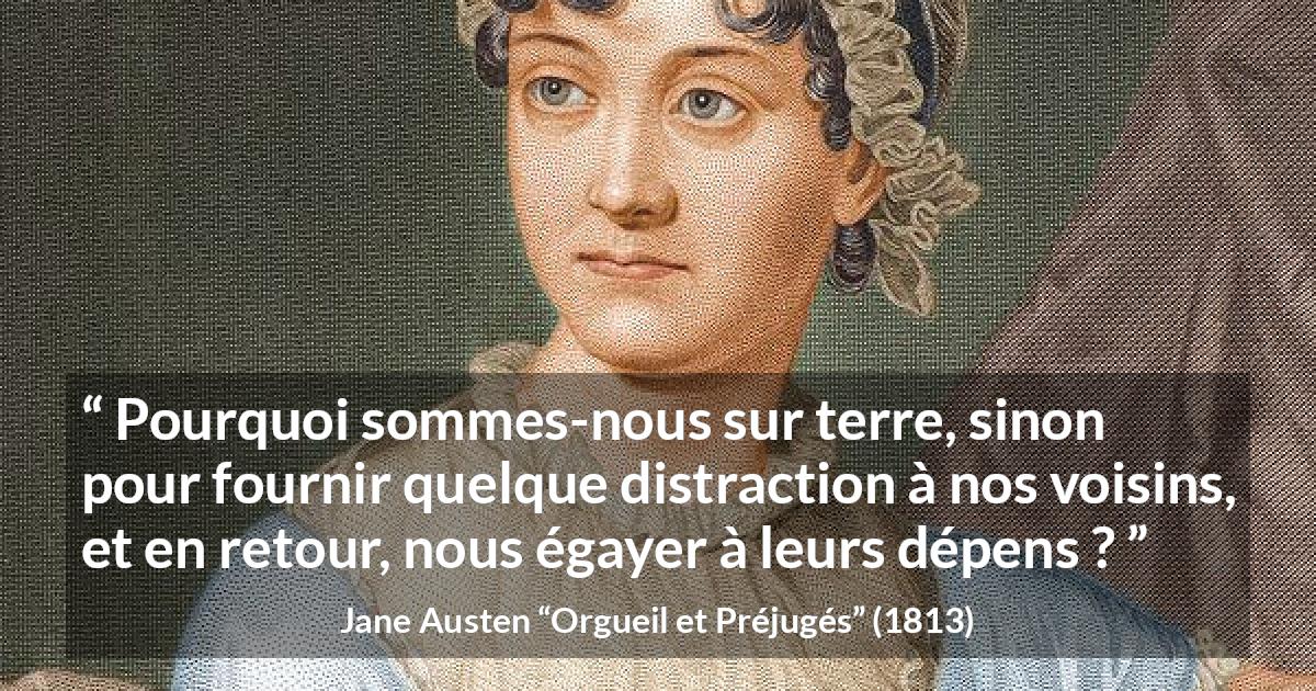 Citation de Jane Austen sur la moquerie tirée d'Orgueil et Préjugés - Pourquoi sommes-nous sur terre, sinon pour fournir quelque distraction à nos voisins, et en retour, nous égayer à leurs dépens ?