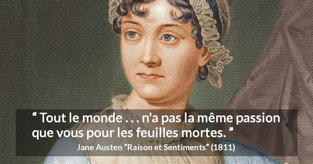 Citation de Jane Austen sur la passion tirée de Raison et Sentiments - Tout le monde . . . n'a pas la même passion que vous pour les feuilles mortes.