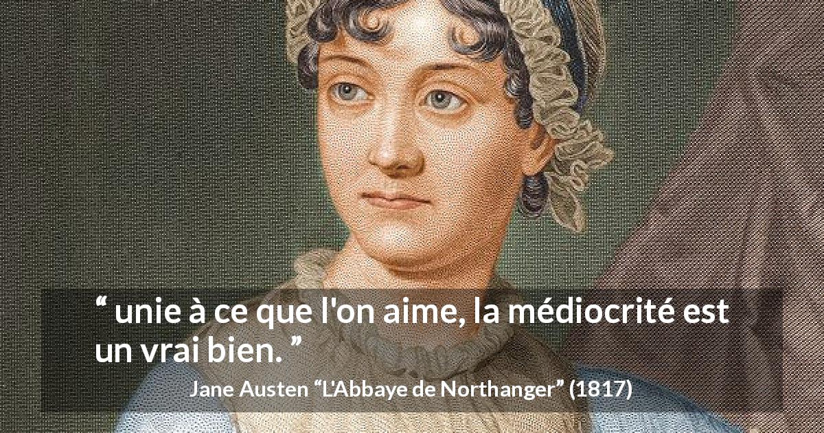 Citation de Jane Austen sur la pauvreté tirée de L'Abbaye de Northanger - unie à ce que l'on aime, la médiocrité est un vrai bien.