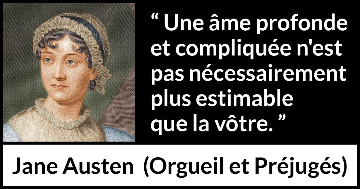 Citation de Jane Austen sur la profondeur tirée d'Orgueil et Préjugés - Une âme profonde et compliquée n'est pas nécessairement plus estimable que la vôtre.